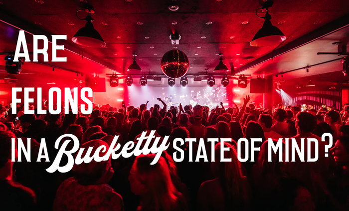 Are Felon's In A Bucketty State of Mind?